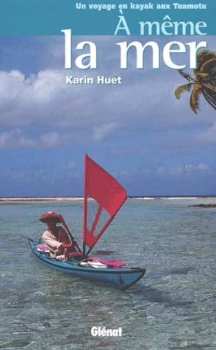 À même la mer: Un voyage en kayak aux Tuamotu