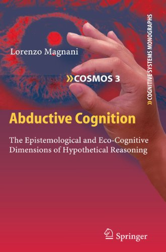 Abductive Cognition: The Epistemological and Eco-Cognitive Dimensions of Hypothetical Reasoning (Cognitive Systems Monographs, Band 3)