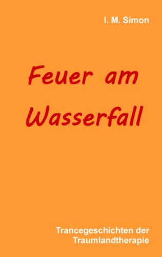 Feuer am Wasserfall: Trancegeschichten der Traumlandtherapie