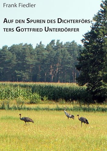 Auf den Spuren des Dichterförsters Gottfried Unterdörfer (Beiträge zur Heimatforschung in Sachsen)