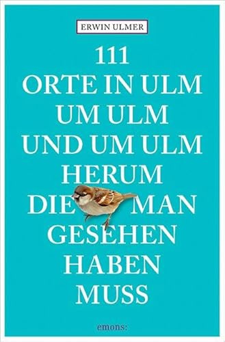 111 Orte in Ulm um Ulm und um Ulm herum, die man gesehen haben muss