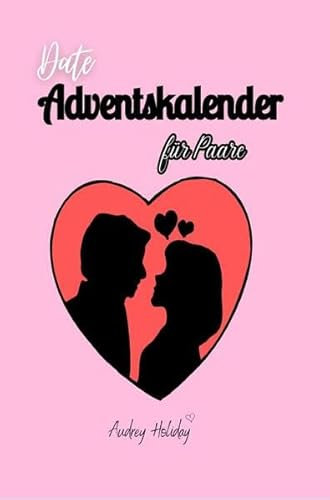Date Adventskalender für Paare Inkl. Fotoalbum: Adventszauber - 24 romantische Dates mit Date-Ideen, Denkanstößen und Bonus: Entdecken Sie Ihre Liebe ... Erleben Sie den 'Wow'-Effekt.