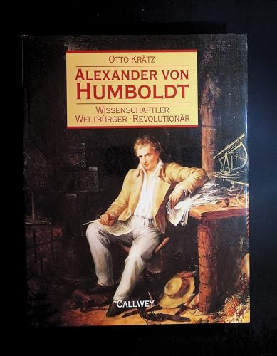 Alexander von Humboldt. Wissenschaftler, Weltbürger, Revolutionär.