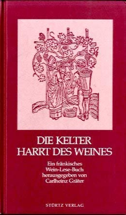 Die Kelter harrt des Weines. Ein fränkisches Wein- Lese- Buch