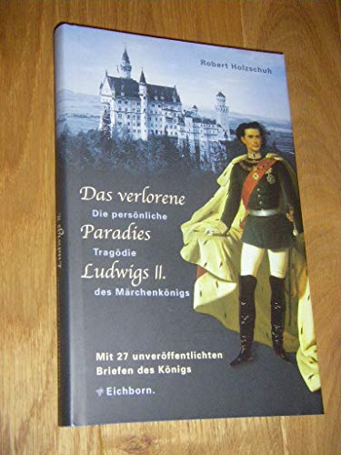 Das verlorene Paradies Ludwigs II.: Die persönliche Tragödie des Märchenkönigs