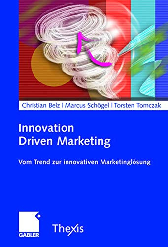 Innovation Driven Marketing: Vom Trend zur innovativen Marketinglösung