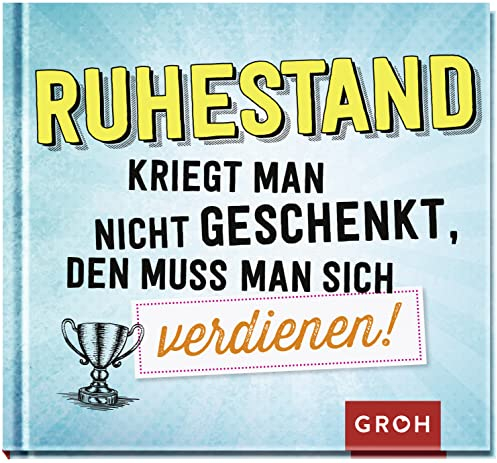 Ruhestand kriegt man nicht geschenkt, den muss man sich verdienen!: Geschenkbuch mit lustigen Texten und weisen Worten für jung gebliebene Rentner:innen (Geschenke zur Rente)