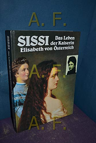 Sissi. Das Leben der Kaiserin Elisabeth von Österreich