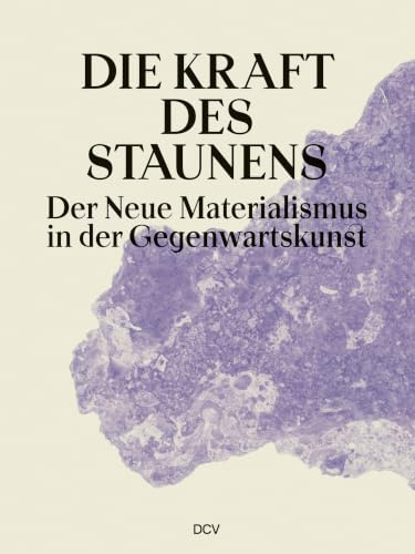 Die Kraft des Staunens – Der Neue Materialismus in der Gegenwartskunst