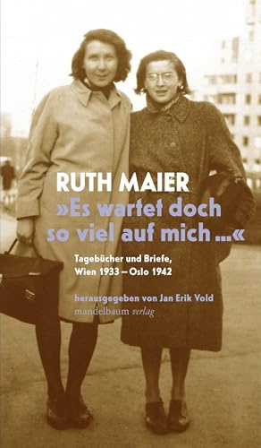 »Es wartet doch so viel auf mich«: Tagebücher und Briefe | Wien 1933–Oslo 1942