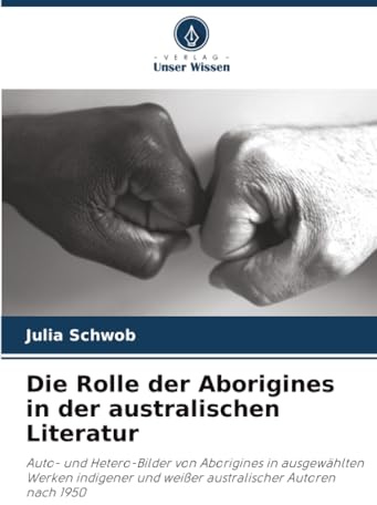 Die Rolle der Aborigines in der australischen Literatur: Auto- und Hetero-Bilder von Aborigines in ausgewählten Werken indigener und weißer australischer Autoren nach 1950