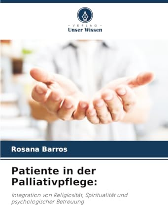 Patiente in der Palliativpflege:: Integration von Religiosität, Spiritualität und psychologischer Betreuung