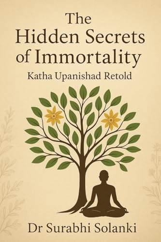 The Hidden Secrets of Immortality – Katha Upanishad Retold (Vedanta Simplified, Band 1)