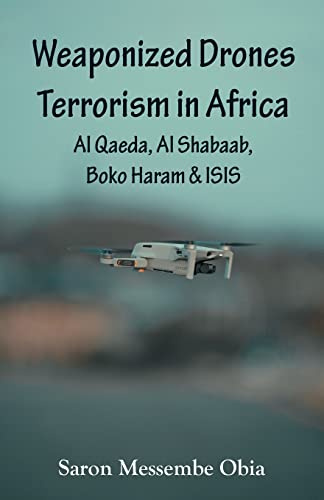 Weaponized Drones Terrorism in Africa: Al Qaeda, Al Shabaab, Boko Haram and ISIS
