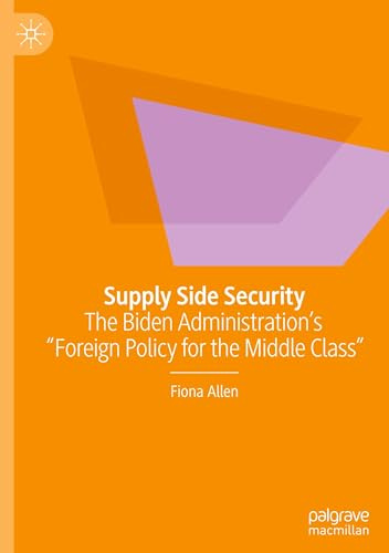 Supply Side Security: The Biden Administration’s “Foreign Policy for the Middle Class”