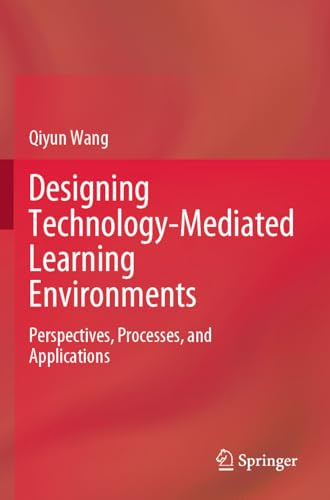 Designing Technology-Mediated Learning Environments: Perspectives, Processes, and Applications