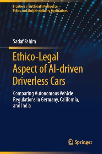 Ethico-Legal Aspect of AI-driven Driverless Cars: Comparing Autonomous Vehicle Regulations in Germany, California, and India (Frontiers of Artificial ... Ethics and Multidisciplinary Applications)