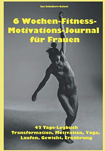 6 Wochen-Fitness-Motivations-Journal für Frauen: 42 Tage-Logbuch Transformation, Motivation, Yoga, Laufen, Gewicht, Ernährung