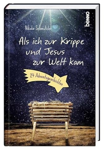 Als ich zur Krippe und Jesus zur Welt kam: 24 Adventsgeschichten