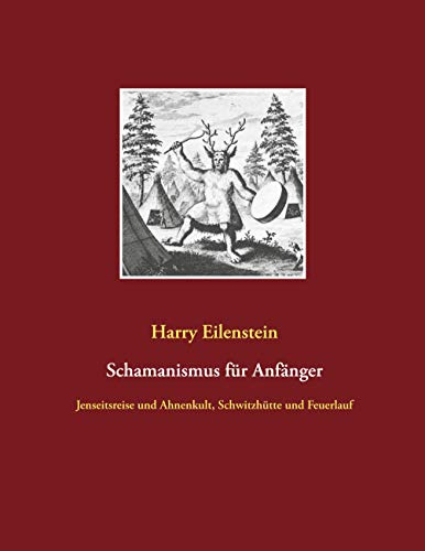 Schamanismus für Anfänger: Jenseitsreise und Ahnenkult, Schwitzhütte und Feuerlauf
