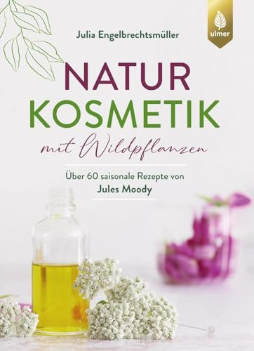 Naturkosmetik mit Wildpflanzen: Über 60 saisonale Rezepte von Jules Moody. Cremes, Masken, Peelings, Haarpflege & Co. selber machen