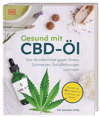 Gesund mit CBD-Öl: Das Wundermittel gegen Stress, Schmerzen, Schlafstörungen und mehr. Mit mehr als 40 Rezepten für Ernährung und Beauty