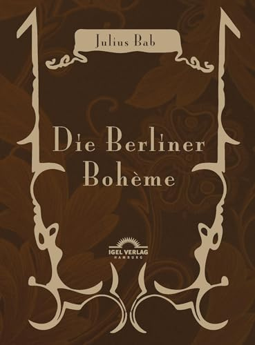 Julius Bab: Die Berliner Bohème: Mit Einem Nachwort Herausgegeben Von Michael M. Schardt