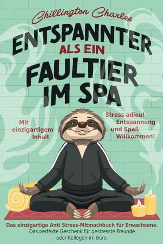 Entspannter als ein Faultier im Spa: Stress adieu! Entspannung und Spaß Willkommen! Das einzigartige Anti Stress-Mitmachbuch für Erwachsene. Das ... Kollegen im Büro. Mit einzigartigem Inhalt.