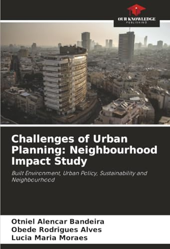 Challenges of Urban Planning: Neighbourhood Impact Study: Built Environment, Urban Policy, Sustainability and Neighbourhood