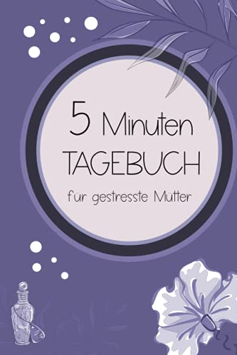 5 Minuten Tagebuch für gestresste Mütter: 100 linierte Seiten mit Fragen und Aufforderungen | Eintragebuch für Ideen, Träume, Ziele und mehr