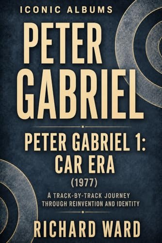 Iconic Albums Peter Gabriel Peter Gabriel 1: Car Era (1977): A Track-by-Track Journey through Reinvention and Identity