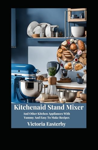 Kitchenaid Stand Mixer And Other Kitchen Appliances With Yummy And Easy To Make Recipes