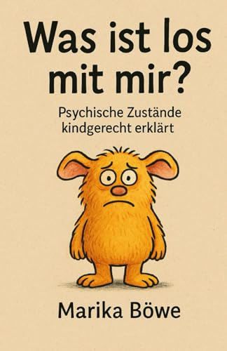 Was ist los mit mir? Psychische Zustände kindgerecht erklärt: Kinderbuch ab 6 J. | Illustrationen | Kinderbuch über Gefühle