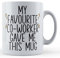 Funny Mug My Favourite Co-Worker Gave Me This - Colleague Gift Mug, Ceramic, 11fl.oz.