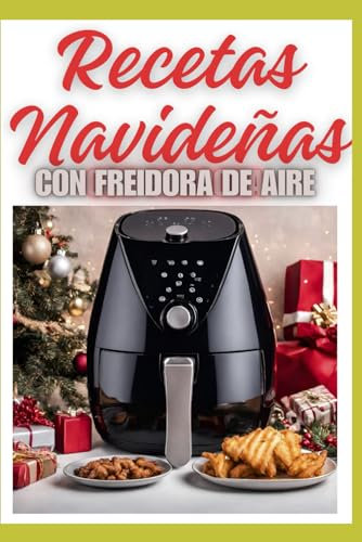 Recetas Navideñas con Freidora de Aire: La Magia del Menú Navideño y para las Fiestas: Aperitivos Crujientes, Pasta, Platos Principales de Carne y Pescado, y Postres Veganos Festivos, imágenes icónica