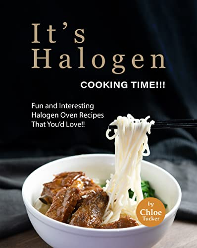 It's Halogen Cooking Time!!!: Fun and interesting Halogen Oven Recipes That You'd Love!! (English Edition)