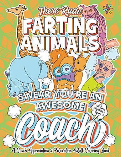 These Rude Farting Animals Swear You're An Awesome Coach - A Coach Appreciation & Relaxation Adult Coloring Book: Funny Appreciation and Encouragement ... Joke Quotes & Sayings Color Activity Book
