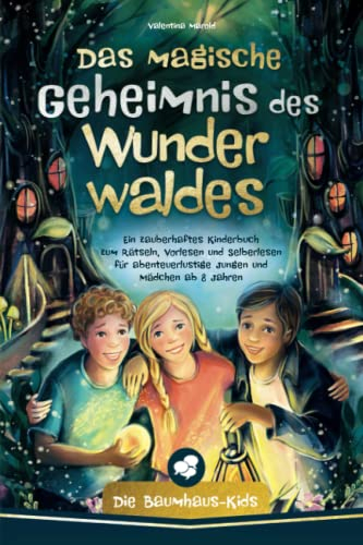 Die Baumhaus-Kids – Das magische Geheimnis des Wunderwaldes: Ein zauberhaftes Kinderbuch zum Rätseln, Vorlesen und Selberlesen für abenteuerlustige Jungen und Mädchen ab 8 Jahren