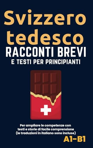 Svizzero Tedesco - Racconti e testi per principianti: Ampliate la competenza della lingua con testi e storie di facile comprensione - traduzioni in italiano incluse