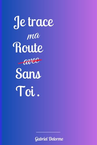 Je Trace Ma Route SANS TOI.: Dépasser la dépendance affective | Vaincre l'Emprise d'une Relation Toxique | Pour Les Jeunes Femmes en Quête d'Indépendance et d’une Vie Heureuse | Idée CADEAU IDEALE