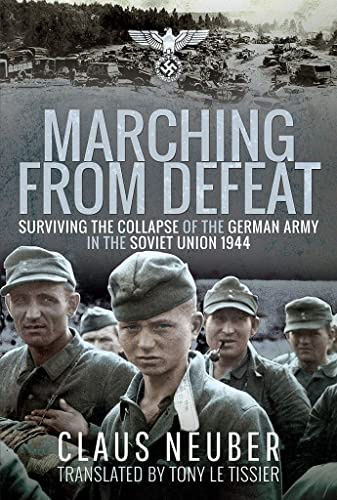 Marching from Defeat: Surviving the Collapse of the German Army in the Soviet Union, 1944