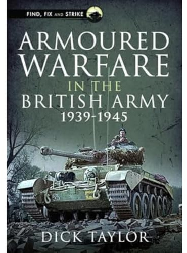 Armoured Warfare in the British Army 1939-1945 (Find, Fix and Strike)