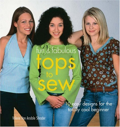 Fun & Fabulous Tops To Sew: 10 Easy Designs For The Totally Cool Beginner (Fun & Fabulous S.)