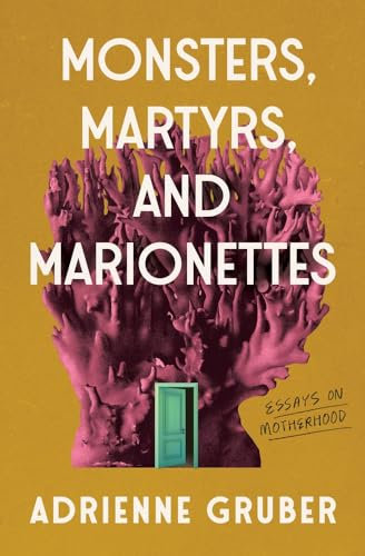 Monsters, Martyrs, and Marionettes: Essays on Motherhood (Essais Series)
