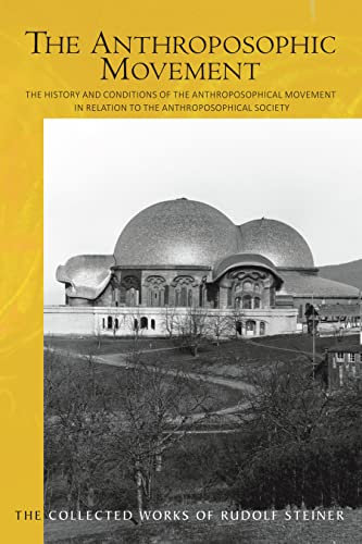 The Anthroposophic Movement: The History and Conditions of the Anthroposophical Movement in Relation to the Anthroposophical Society: An Encouragement ... 258) (The Collected Works of Rudolf Steiner)