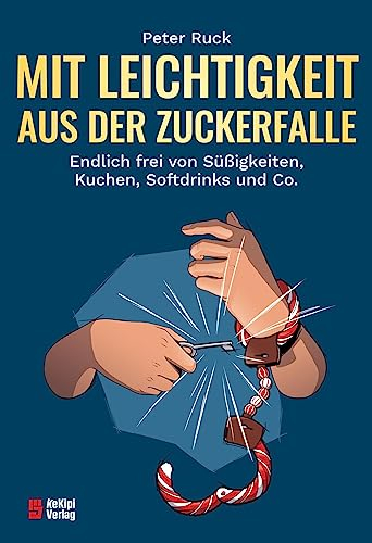 Mit Leichtigkeit aus der Zuckerfalle: Endlich frei von Süßigkeiten, Kuchen, Softdrinks und Co.