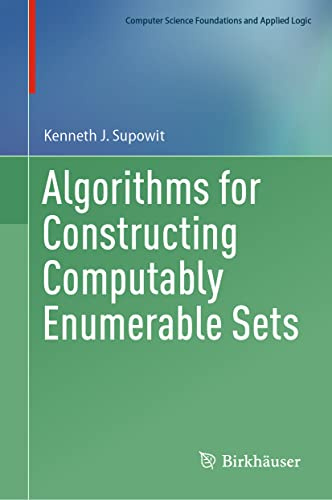 Algorithms for Constructing Computably Enumerable Sets (Computer Science Foundations and Applied Logic)