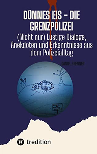 Dünnes Eis - Die Grenzpolizei: (Nicht nur) Lustige Dialoge, Anekdoten und Erkenntnisse aus dem Polizeialltag - erzählt von jemandem der es wissen muss