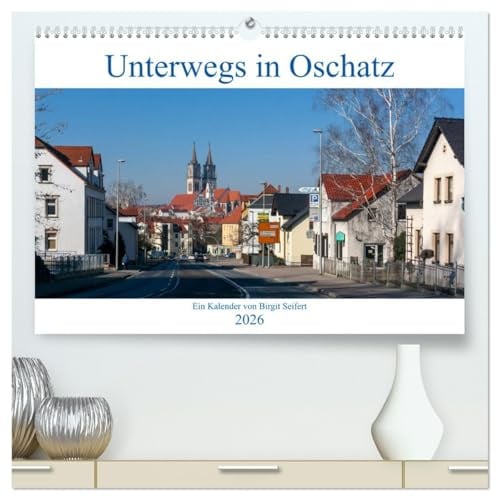 Unterwegs in Oschatz (hochwertiger Premium Wandkalender 2026 DIN A2 quer), Kunstdruck in Hochglanz: Fotografischer Spaziergang durch Oschatz (CALVENDO Orte)