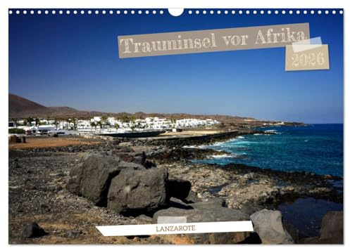 Lanzarote - Trauminsel vor Afrika (Wandkalender 2026 DIN A3 quer), CALVENDO Monatskalender: Lanzarote, die nördlichste Insel der Kanaren. (CALVENDO Natur)